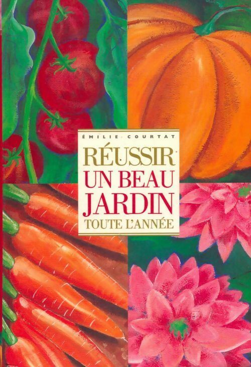 Livrenpoche : Réussir un beau jardin toute l'année - Emilie Courtat - Livre