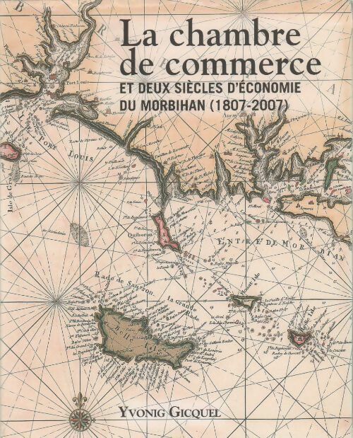 La chambre de commerce et deux siècles d'économie du Morbihan (1807-2007) - Yvonig Gicquel -  Coop Breizh GF - Livre