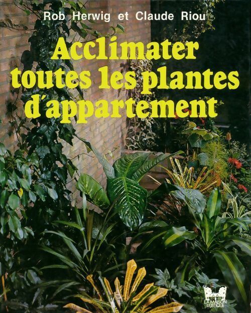 Livrenpoche : Acclimater toutes les plantes d'appartement - Rob Herwig, Claude Riou - Livre