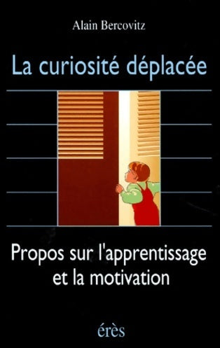 Livrenpoche : La curiosité déplacée. Propos sur l'apprentissage et la motivation - Alain Bercovitz - Livre