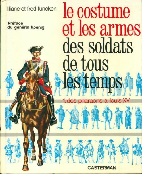 Livrenpoche : Le costume et les armes de soldats de tous les temps Tome I : Des pharaons à Louis XV - Liliane Funcken - Livre