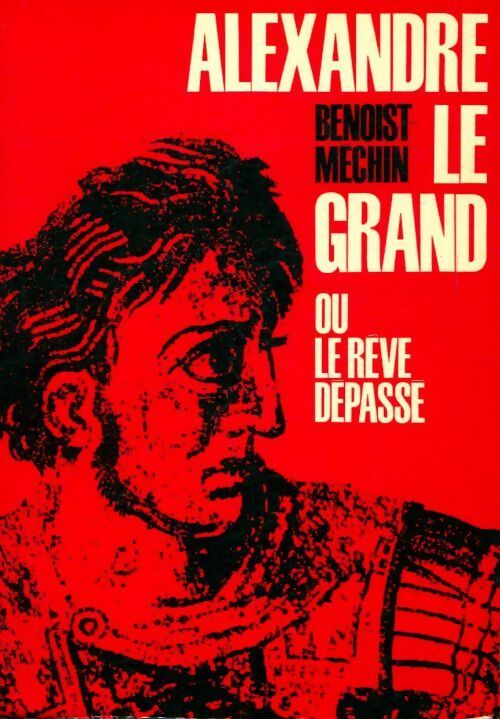 Livrenpoche : Alexandre le Grand ou le rêve dépassé - Jacques Benoist-Méchin - Livre