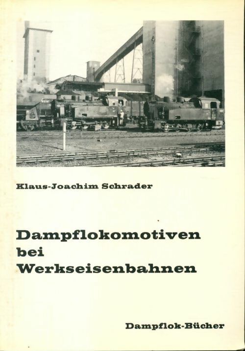 Livrenpoche : Dampflokomotiven bei Werkseisenbahnen - Klaus-Joachim Schrader - Livre