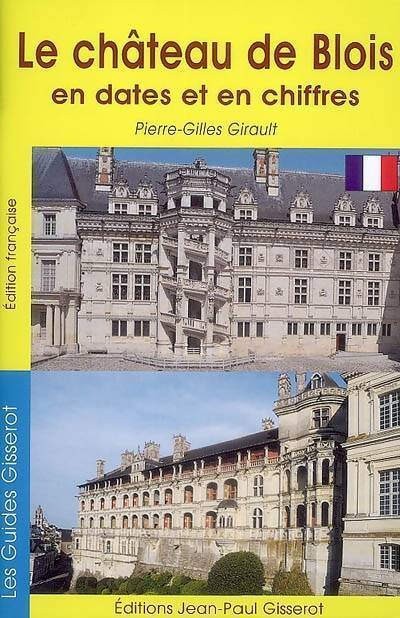 Le château de Blois en dates et en chiffres - Pierre-Gilles Girault - Livre