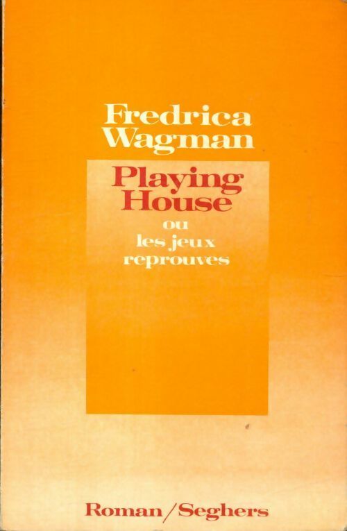 Playing house ou les jeux réprouvés - Fredrica Wagman -  Seghers GF - Livre