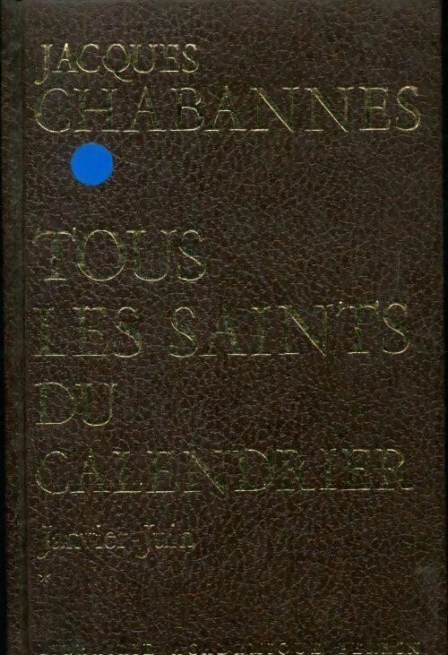 Livrenpoche : Tous les saints du calendrier Tome I : Janvier-Juin - Jacques Chabannes - Livre