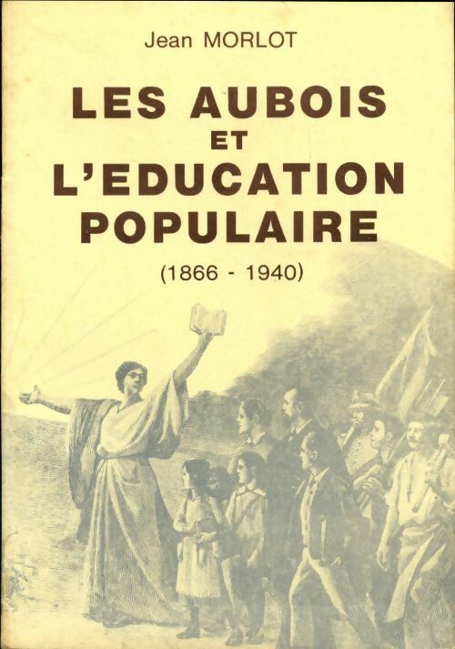 Livrenpoche : Les Aubois et l'éducation populaire. 1866-1940 - Jean Morlot - Livre