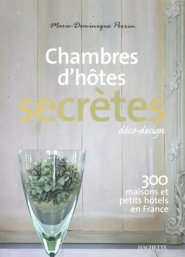 Chambres d'hôtes secrètes : 300 maisons et petits hôtels en France - Marie-Dominique Perrin -  Hachette Tourisme GF - Livre