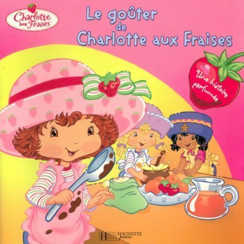 Le goûter de Charlotte aux fraises. Une histoire parfumée - Monique Stephens -  Charlotte aux Fraises - Livre