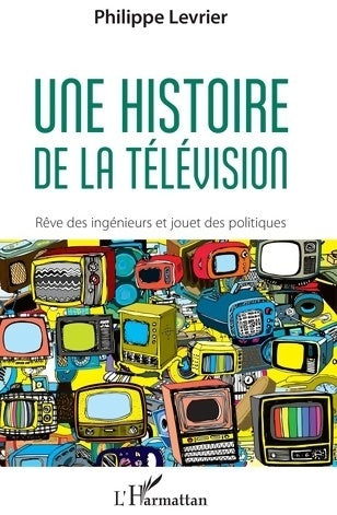 Livrenpoche : Une histoire de la télévision. Rêve d'ingénieurs et jouet des politiques - Philippe Levrier - Livre