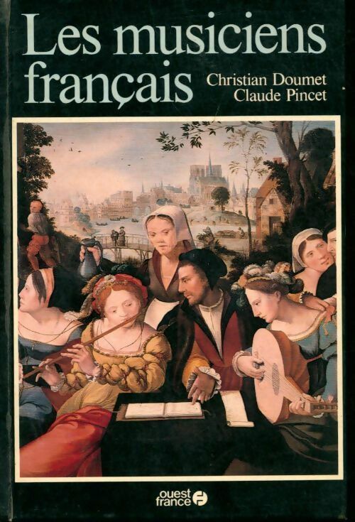 Les musiciens français - Christian Doumet ; Claude Pincet -  Ouest France GF - Livre