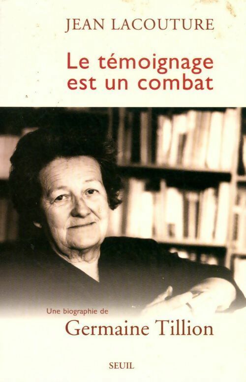 Le témoignage est un combat. Germaine Tillon - Jean Lacouture -  Seuil GF - Livre