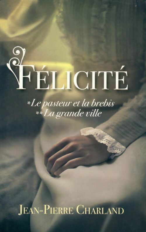 Livrenpoche : Félicité Tomes I & II : Le pasteur et la brebis / La grande ville - Jean-Pierre Charland - Livre