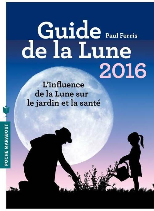 Livrenpoche : Guide de la lune 2016. L'influence de la lune sur le jardin et la santé - Paul Ferris - Livre