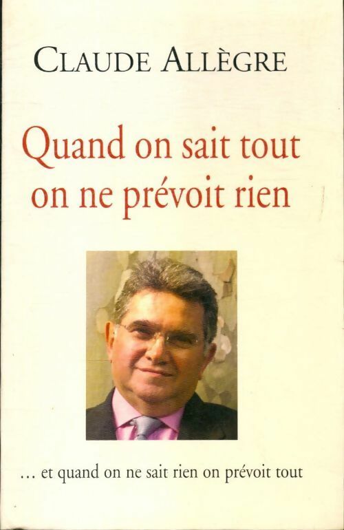 Livrenpoche : Quand on sait tout on ne prévoit rien - Claude Allègre - Livre