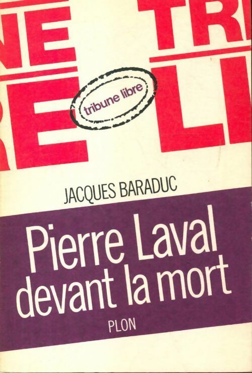 Pierre Laval devant la mort - Jacques Baraduc -  Tribune libre - Livre