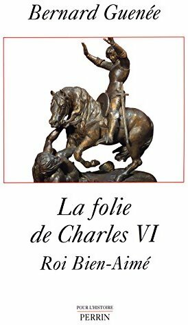 Livrenpoche : La folie de Charles VI, roi bien-aimé - Bernard Guenée - Livre