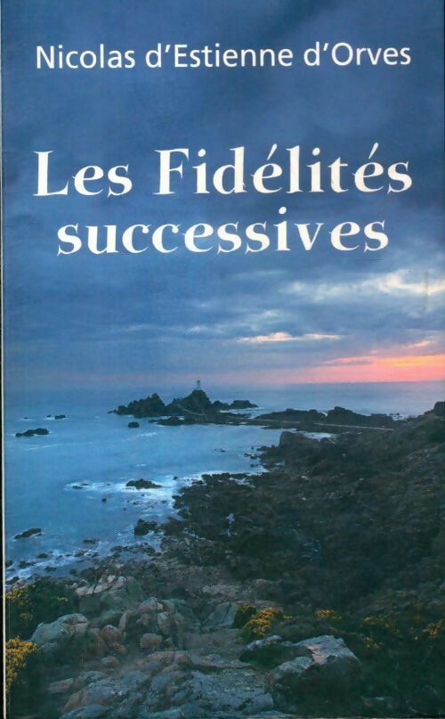 Livrenpoche : Les fidélités successives - Nicolas D'Estienne d'Orves - Livre