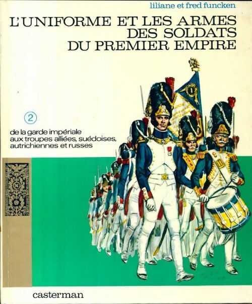 Livrenpoche : L'uniforme et les armes des soldats du premier empire Tome II : De la garde impériale aux troupes alliées suédoises autrichiennes et - Liliane Funcken - Livre