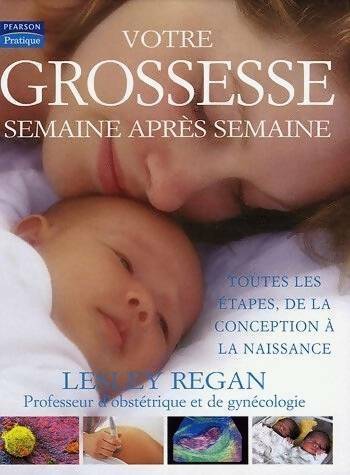 Livrenpoche : Votre grossesse semaine après semaine. Toutes les étapes de la conception à la naissance - Lesley Regan - Livre