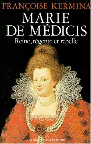Livrenpoche : Marie de Médicis. Reine, règne et rebelle - Françoise Kermina - Livre