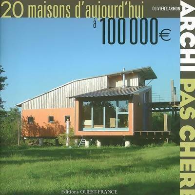 20 maisons d'aujourd'hui à 100 000 euros - Olivier Darmon -  Archi pas chère - Livre
