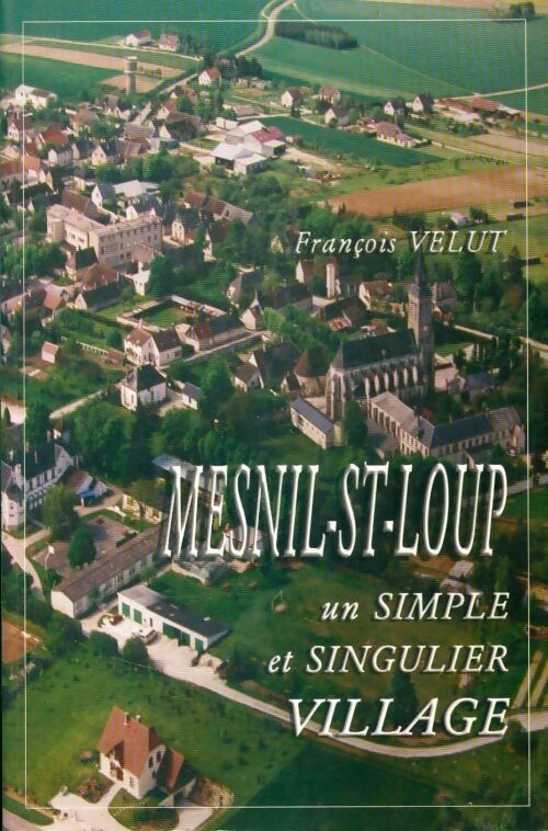Livrenpoche : Mesnil-St-Loup, un simple et singulier village - François Velut - Livre