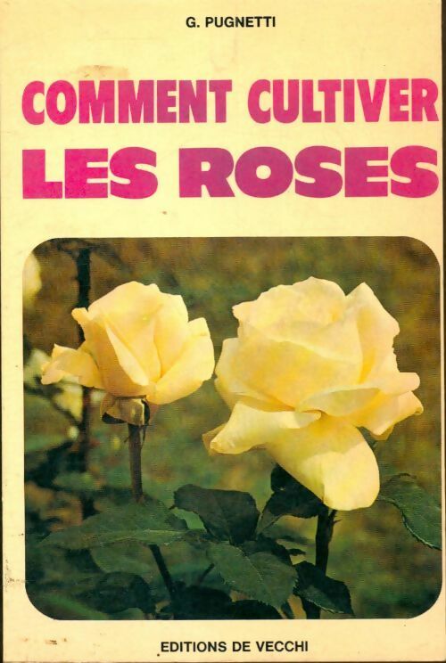 Comment cultiver les roses - G. Pugnetti -  De Vecchi GF - Livre