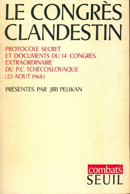 Livrenpoche : Le congrès clandestin. Protocole secret et documents du 14e congrès extraordinaire du p. C. Tchécoslovaque (22 août 1968) - Jiri Pelikan - Livre