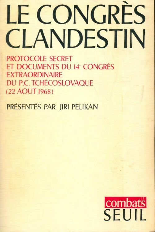 Le congrès clandestin. Protocole secret et documents du 14e congrès extraordinaire du p. C. Tchécoslovaque (22 août 1968) - Jiri Pelikan -  Combats - Livre