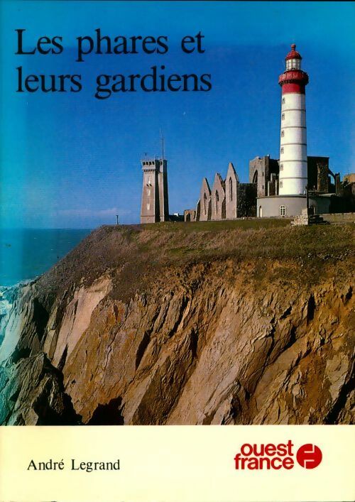 Les phares et leurs gardiens - André Legrand -  Ouest France GF - Livre