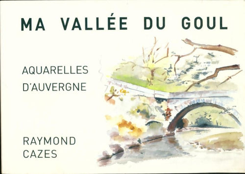 Livrenpoche : La vallée du Goul entre Cantal et Aveyron - Raymond Cazes - Livre