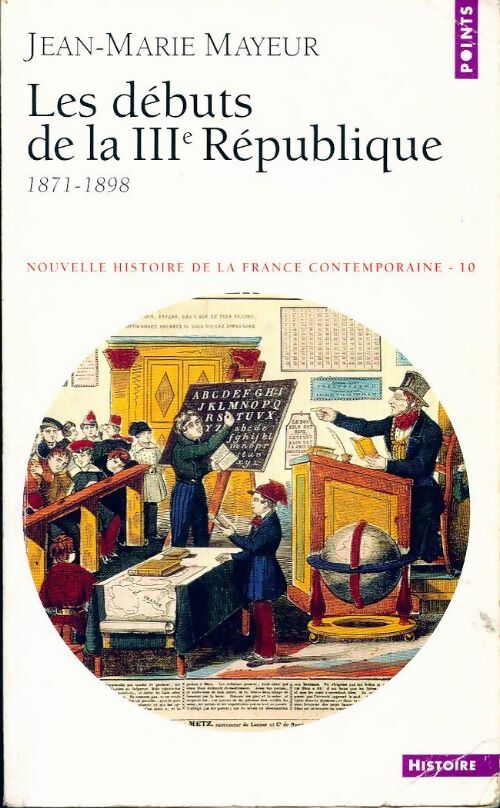 Nouvelle histoire de la France contemporaine Tome X : Les débuts de la troisième République (1871-1898) - Jean-Marie Mayeur - Livre