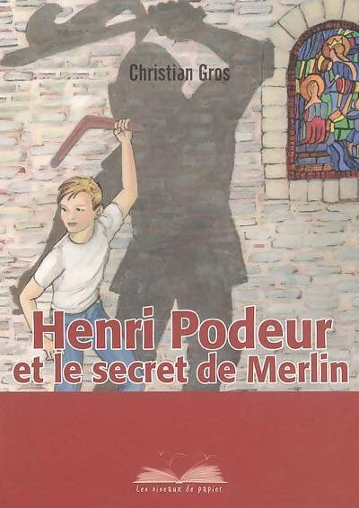 Henri Podeur et le secret de Merlin - Christian Gros -  Oiseaux de Papier GF - Livre