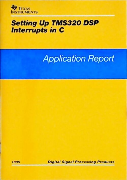 Setting up TMS320 DSP interrupts in C : Application report 1995 - Collectif -  Texas instruments - Livre