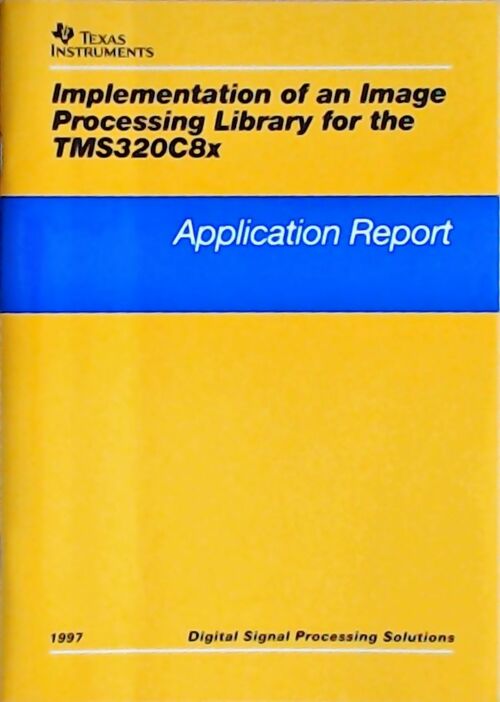 Livrenpoche : Implementation of an image Processing library for the TMS320C8x : Application report 1997 - Collectif - Livre