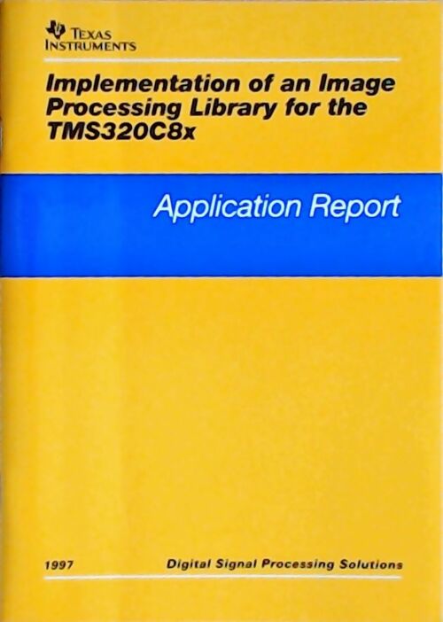 Implementation of an image Processing library for the TMS320C8x : Application report 1997 - Collectif -  Texas instruments - Livre