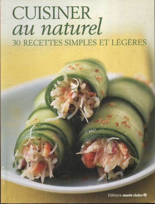 Cuisiner au naturel. 30 recettes simples et légères - Collectif -  Marie Claire Idées - Livre