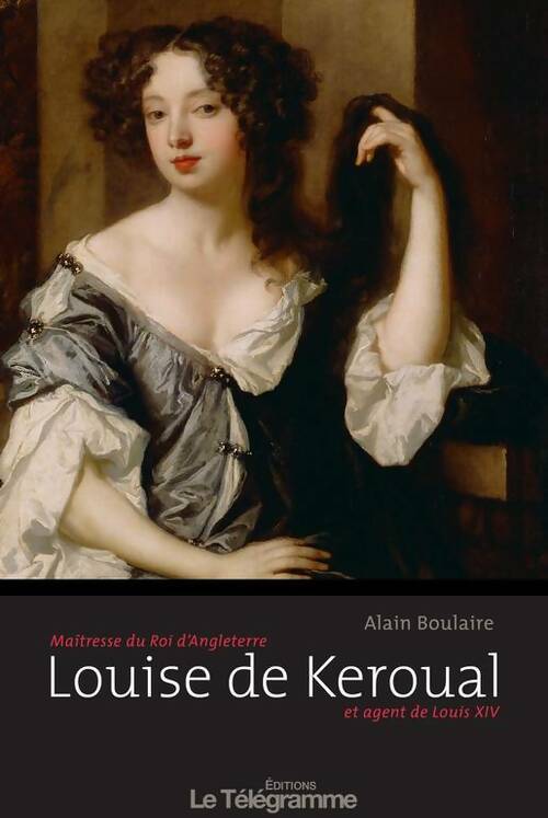 Livrenpoche : Louise de Keroual. Maîtresse du roi d'Angleterre et agent de Louis XIV - Alain Boulaire - Livre