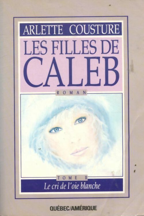 Livrenpoche : Les filles de Caleb Tome II : Le cri de l'oie blanche - Arlette Cousture - Livre