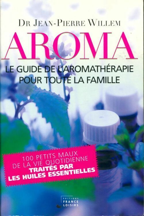 Aroma. Le guide de l'aromathérapie pour toute la famille - Jean-Pierre Willem -  Poches France Loisirs - Livre