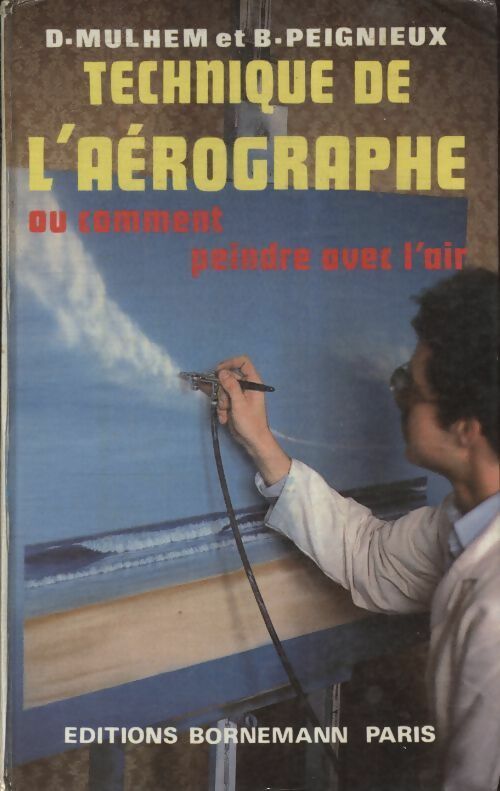 Livrenpoche : Technique de l'aérographe ou comment peindre avec l'air - D Mulhem - Livre