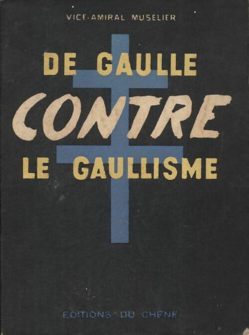 De Gaulle contre le gaullisme - Vice Amiral Muselier - Livre