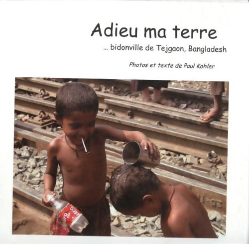 Livrenpoche : Adieu ma terre...Bidonville de Tejgaon, Bangladesh - Paul Kohler - Livre