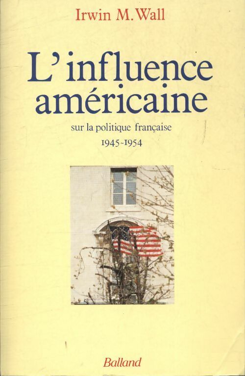 Livrenpoche : L'influence américaine sur la politique française 1945-1954 - Irwin M Wall - Livre