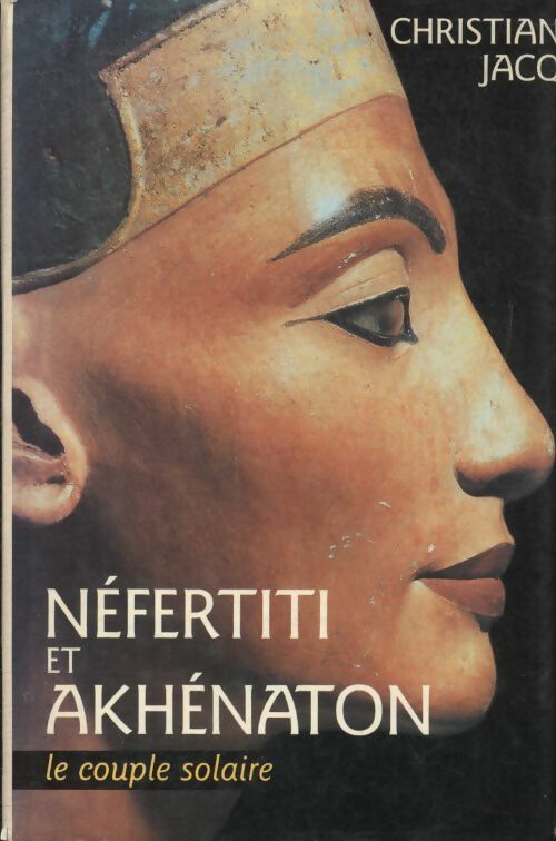 Livrenpoche : Néfertiti et Akhénaton - Christian Jacq - Livre