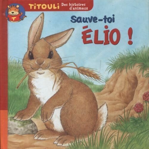 Le petit lapin sauve-toi Élio ! - Hélène Montardre -  Titouli, la vie des animaux - Livre
