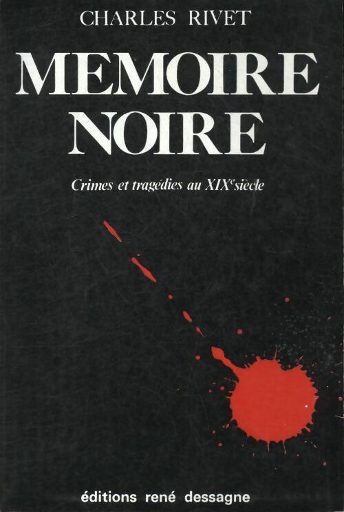 Livrenpoche : Mémoire noire : Crimes et tragédies au XIXe siècle - Charles Rivet - Livre