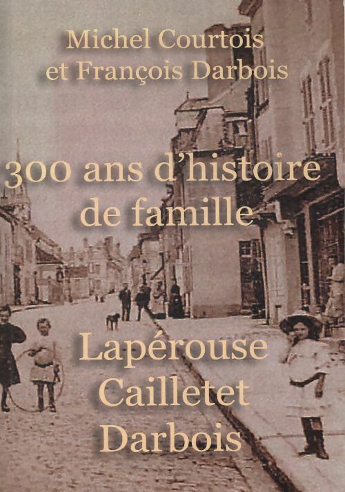 Livrenpoche : 300 ans d'histoire de famille : Lapérouse, Cailletet, Darbois - François Darbois - Livre