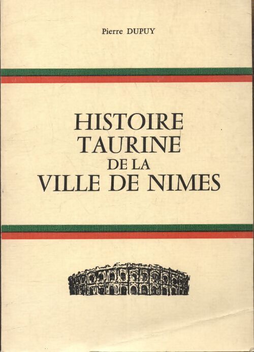 Histoire taurine de la ville de Nîmes - Pierre Dupuy - Livre